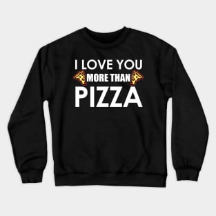 I Love You More Than Pizza Food Humor Funny Pizza Lover Gift Crewneck Sweatshirt